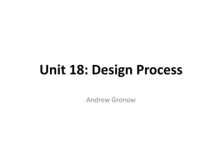 Unit 18: Design Process
Andrew Gronow
 