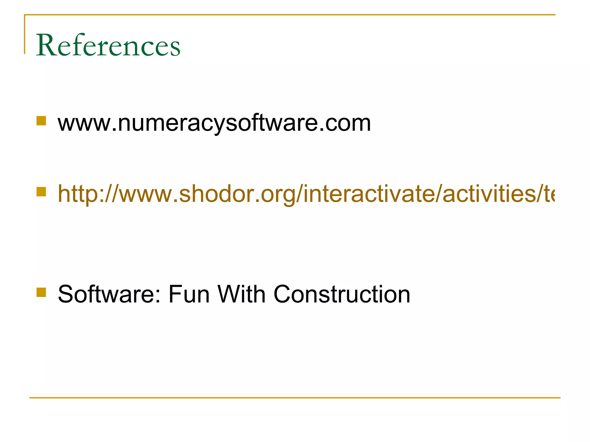 References  www.numeracysoftware.com  http://www.shodor.org/interactivate/activities/tessellate/index.html   Software: Fun With Construction  