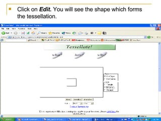 Click on  Edit.  You will see the shape which forms the tessellation.  