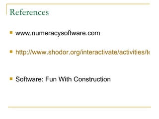 References  www.numeracysoftware.com  http://www.shodor.org/interactivate/activities/tessellate/index.html   Software: Fun With Construction  