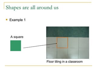 Shapes are all around us  Example 1  A square   Floor tiling in a classroom 