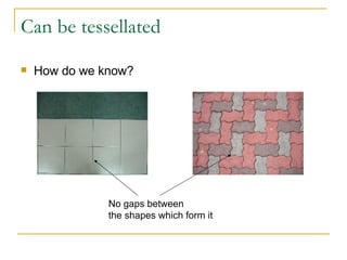 Can be tessellated How do we know? No gaps between  the shapes which form it   