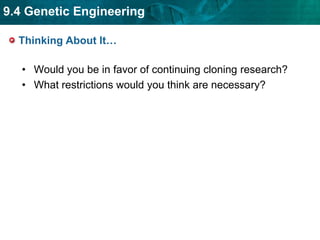 Entire organisms can be cloned.A clone is a genetically identical copy of a gene or of an organism.  If you could clone your favorite pet, would you?  Why or why not?