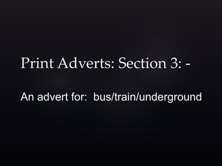 Print Adverts: Section 3: -
An advert for: bus/train/underground
 