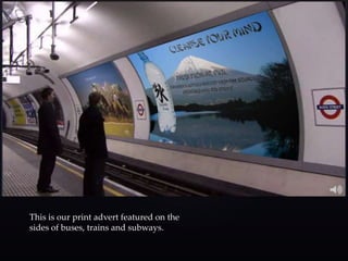 This is our print advert featured on the
sides of buses, trains and subways.
 
