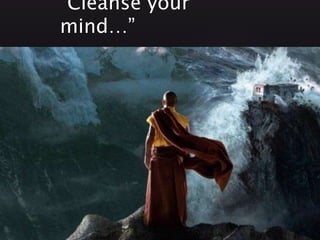 “Cleanse your
mind…”
 