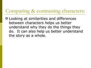 Comparing & contrasting characters: <ul><li>Looking at similarities and differences between characters helps us better und...