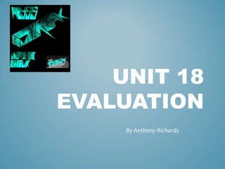 UNIT 18
EVALUATION
By Anthony Richards
 
