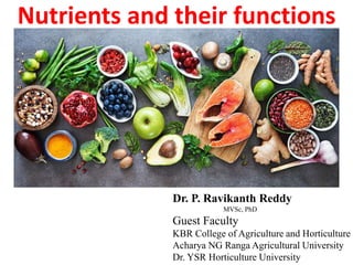 Nutrients and their functions
Dr. P. Ravikanth Reddy
MVSc, PhD
Guest Faculty
KBR College of Agriculture and Horticulture
Acharya NG Ranga Agricultural University
Dr. YSR Horticulture University
 