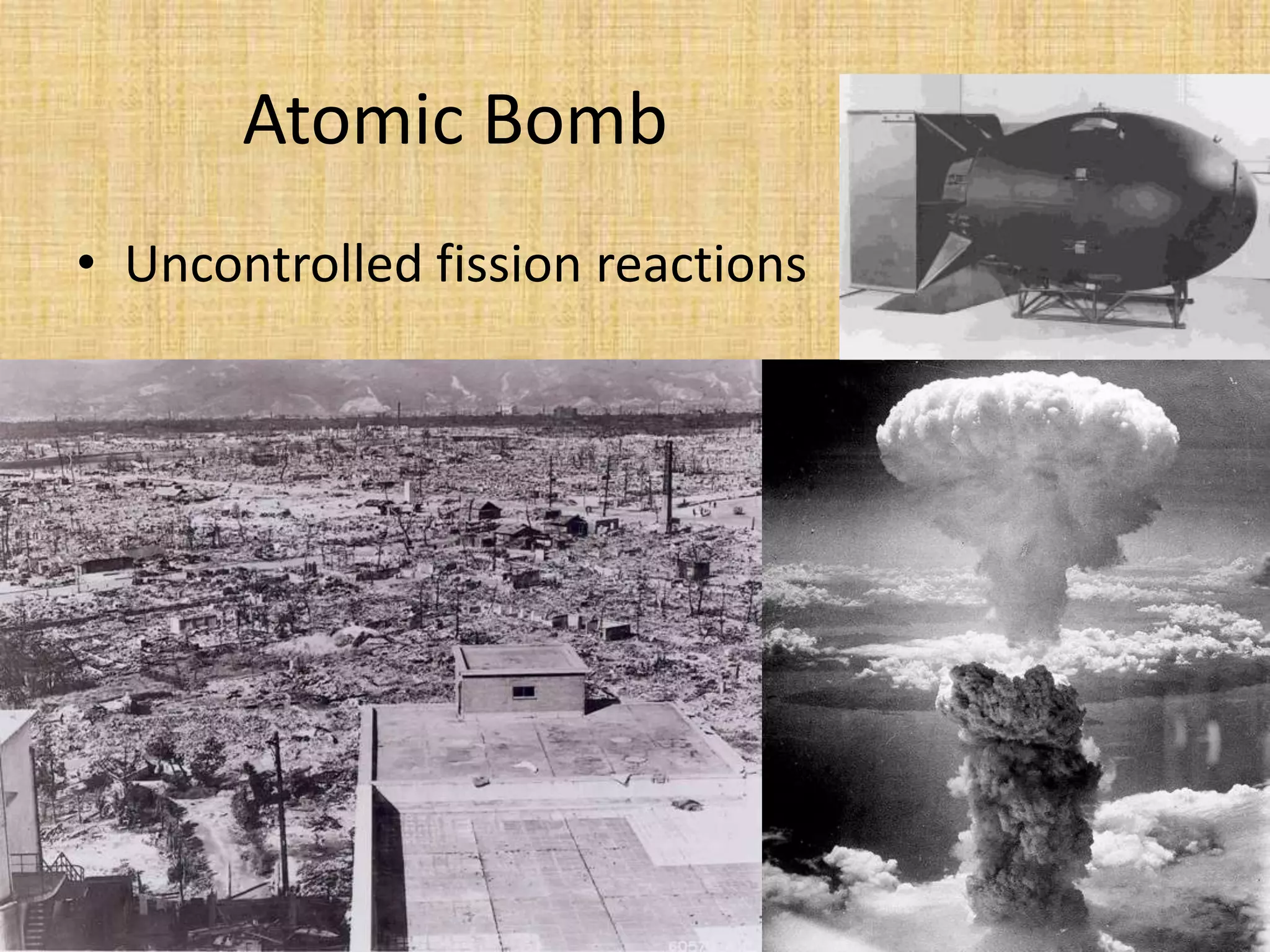 Atomic BombUncontrolled fission reactions