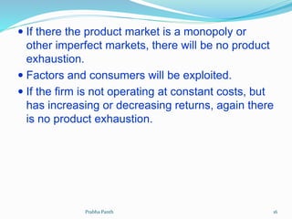  If there the product market is a monopoly or
other imperfect markets, there will be no product
exhaustion.
 Factors and...