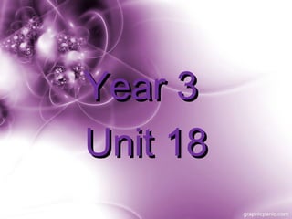 Year 3Year 3
Unit 18Unit 18
 