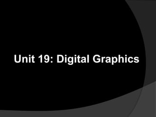 Unit 19: Digital Graphics
 