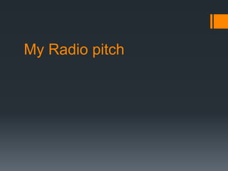 My Radio pitch
 