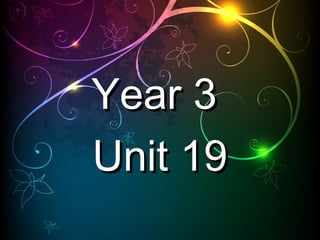 Year 3Year 3
Unit 19Unit 19
 
