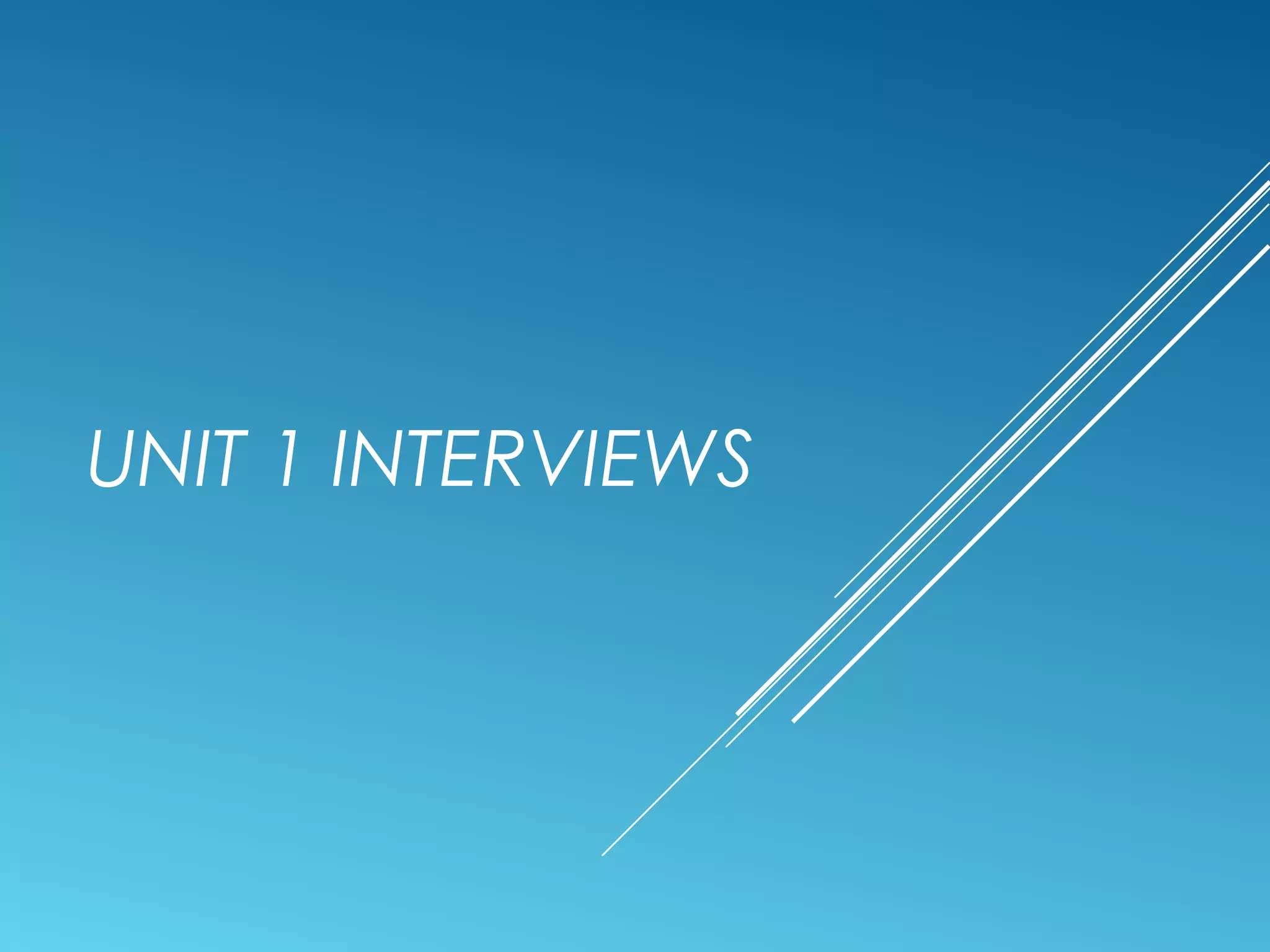 UNIT 1 INTERVIEWS
 