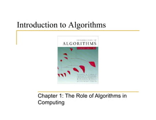 Introduction to Algorithms
Chapter 1: The Role of Algorithms in
Computing
 