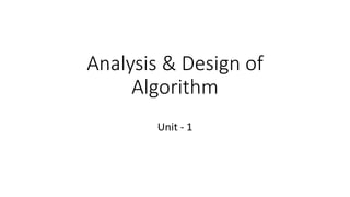 Analysis & Design of
Algorithm
Unit - 1
 