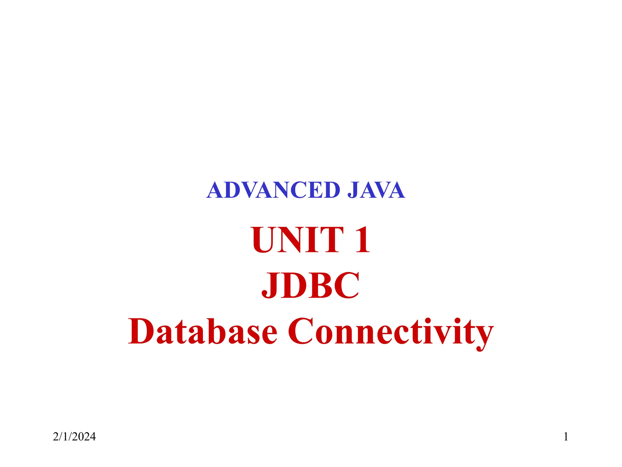 2/1/2024 1 UNIT 1 JDBC Database Connectivity ADVANCED JAVA 