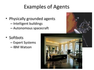 Examples of Agents
•
• Softbots
Physically grounded agents
–
–
–
–
Expert Systems
IBM Watson
Intelligent buildings
Autonomous spacecraft
 