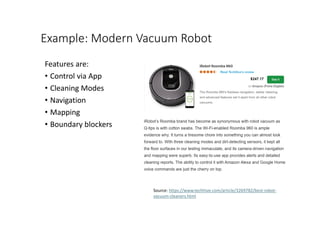 Example: Modern Vacuum Robot
Features are:
• Control via App
• Cleaning Modes
• Navigation
• Mapping
• Boundary blockers
Source: https://www.techhive.com/article/3269782/best-robot-
vacuum-cleaners.html
 