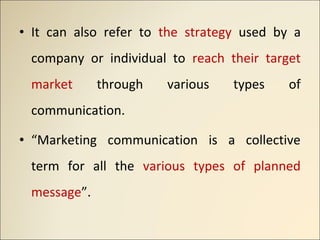 • It can also refer to the strategy used by a
company or individual to reach their target
market through various types of
...