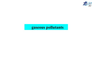 gaseous pollutants
 