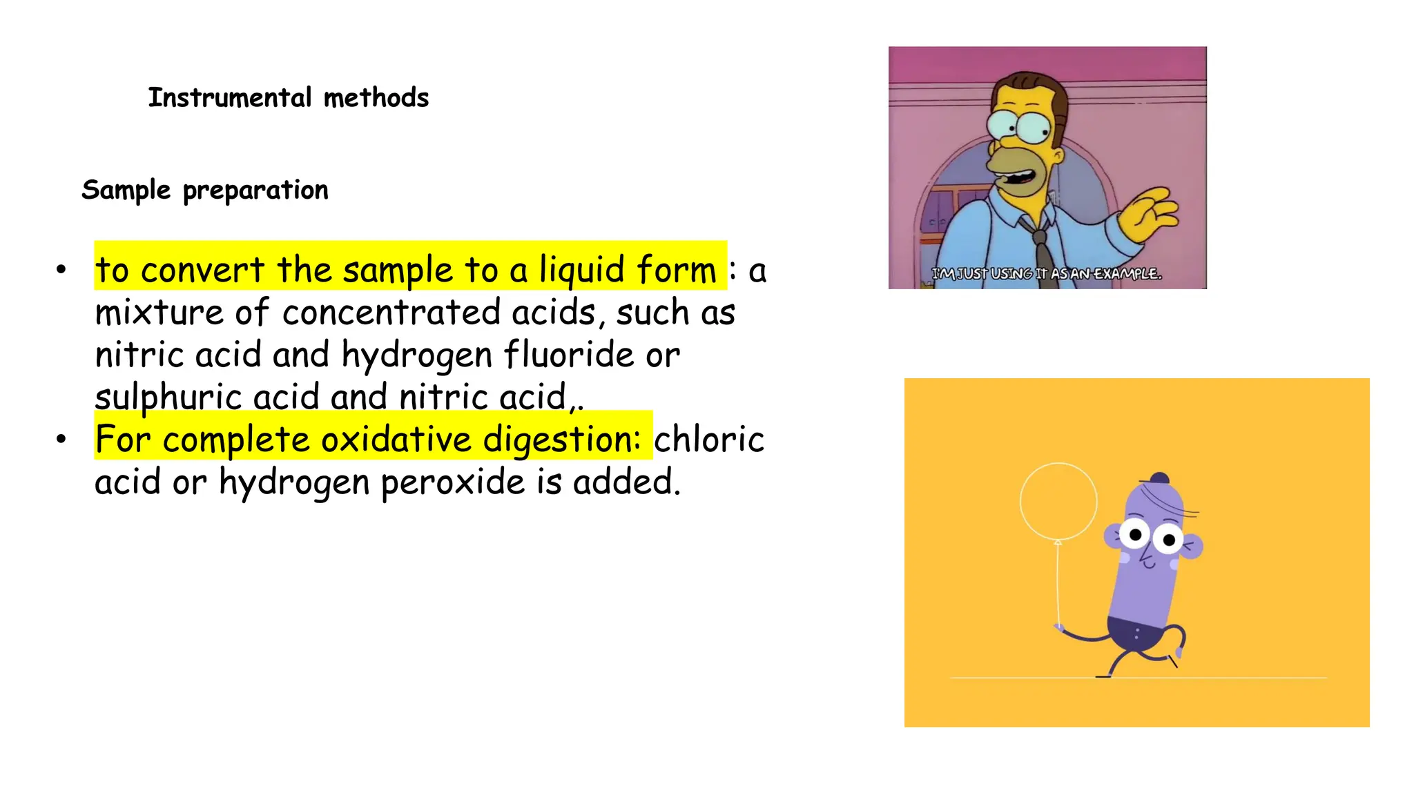 Instrumental methods
Sample preparation
• to convert the sample to a liquid form : a
mixture of concentrated acids, such as
nitric acid and hydrogen fluoride or
sulphuric acid and nitric acid,.
• For complete oxidative digestion: chloric
acid or hydrogen peroxide is added.
 