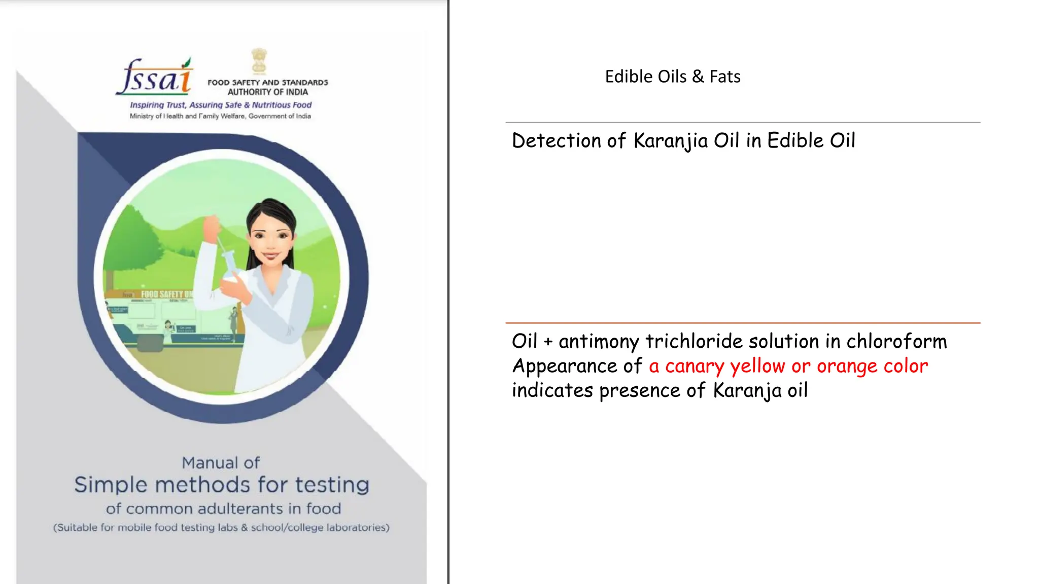 Edible Oils & Fats
Detection of Karanjia Oil in Edible Oil
Oil + antimony trichloride solution in chloroform
Appearance of a canary yellow or orange color
indicates presence of Karanja oil
 