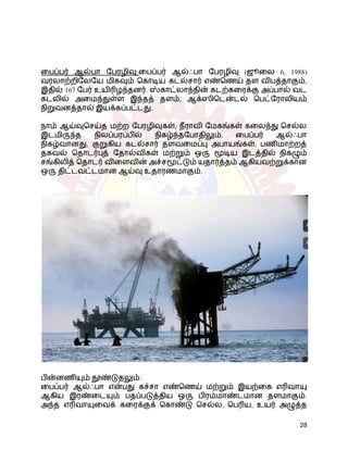 பைப்பர் ஆல்பா பேரழிவு:பைப்பர் ஆல்ஃபா பேரழிவு (ஜூலை 6, 1988)
வரலாற்றிலேயே மிகவும் கொடிய கடல்சார் எண்ணெய் தள விபத்தாகும்,
இதில் 167 பேர் உயிரிழந்தனர். ஸ்காட்லாந்தின் கடற்கரைக்கு அப்பால் வட
கடலில் அமைந்துள்ள இந்தத் தளம், ஆக்ஸிடென்டல் பெட்ரோலியம்
நிறுவனத்தால் இயக்கப்பட்டது.
நாம் ஆய்வுசெய்த மற்ற பேரழிவுகள், நீராவி மேகங்கள் கலைந்து செல்ல
இடமிருந்த நிலப்பரப்பில் நிகழ்ந்தபோதிலும், பைப்பர் ஆல்ஃபா
நிகழ்வானது, குறுகிய கடல்சார் தளவமைப்பு அபாயங்கள், பணிமாற்றத்
தகவல் தொடர்புத் தோல்விகள் மற்றும் ஒரு மூடிய இடத்தில் நிகழும்
சங்கிலித் தொடர் விளைவின் அச்சமூட்டும் யதார்த்தம் ஆகியவற்றுக்கான
ஒரு திட்டவட்டமான ஆய்வு உதாரணமாகும்.
பின்னணியும் தூண்டுதலும்:
பைப்பர் ஆல்ஃபா என்பது கச்சா எண்ணெய் மற்றும் இயற்கை எரிவாயு
ஆகிய இரண்டையும் பதப்படுத்திய ஒரு பிரம்மாண்டமான தளமாகும்.
அந்த எரிவாயுவைக் கரைக்குக் கொண்டு செல்ல, பெரிய, உயர் அழுத்த
28
 