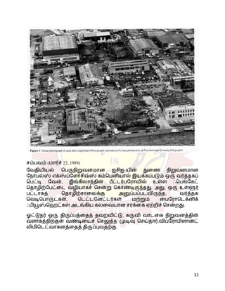 சம்பவம் (மார்ச் 22, 1989)
வேதியியல் பெருநிறுவனமான ஐசிஐ-யின் துணை நிறுவனமான
நோபல்ஸ் எக்ஸ்ப்ளோசிவ்ஸ் கம்பெனியால் இயக்கப்படும் ஒரு வர்த்தகப்
பெட்டி வேன், இங்கிலாந்தின் பீட்டர்பரோவில் உள்ள ஃபெங்கேட்
தொழிற்பேட்டை வழியாகச் சென்று கொண்டிருந்தது. அது, ஒரு உள்ளூர்
பட்டாசுத் தொழிற்சாலைக்கு அனுப்பப்படவிருந்த, வர்த்தக
வெடிபொருட்கள், டெட்டனேட்டர்கள் மற்றும் பைரோடெக்னிக்
ஃபியூஸ்ஹெட்கள் அடங்கிய கலவையான சரக்கை ஏற்றிச் சென்றது.
ஓட்டுநர் ஒரு திருப்பத்தைத் தவறவிட்டு, கருவி வாடகை நிறுவனத்தின்
வளாகத்திற்குள் வண்டியைச் செலுத்த முடிவு செய்தார்.விப்ரோபிளான்ட்
லிமிடெட்வாகனத்தைத் திருப்புவதற்கு.
33
 