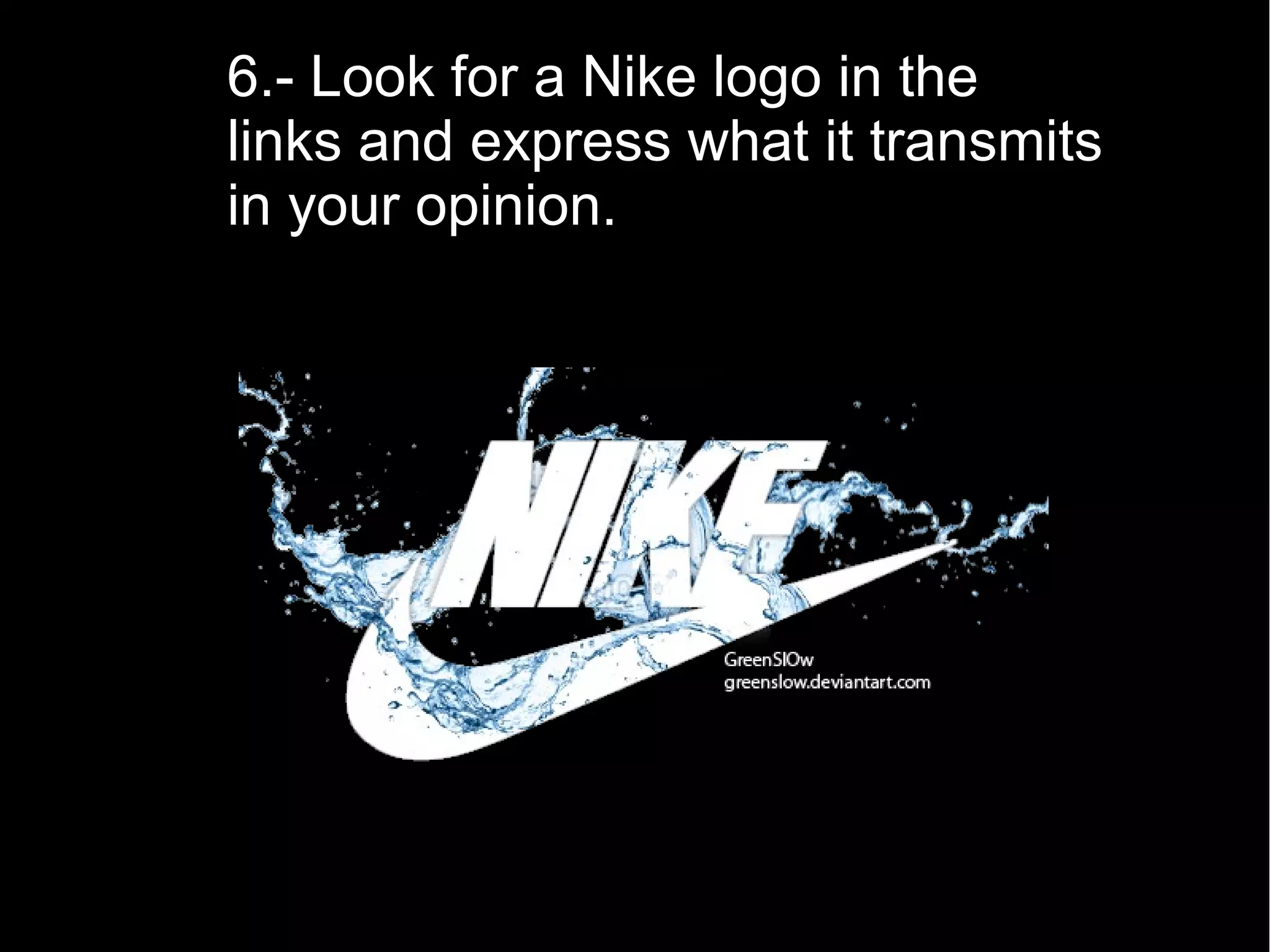 6.- Look for a Nike logo in the
links and express what it transmits
in your opinion.
 