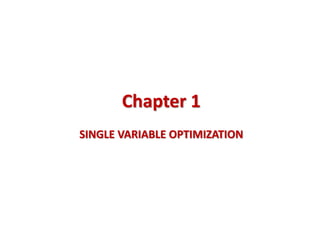 Chapter 1
SINGLE VARIABLE OPTIMIZATION
 