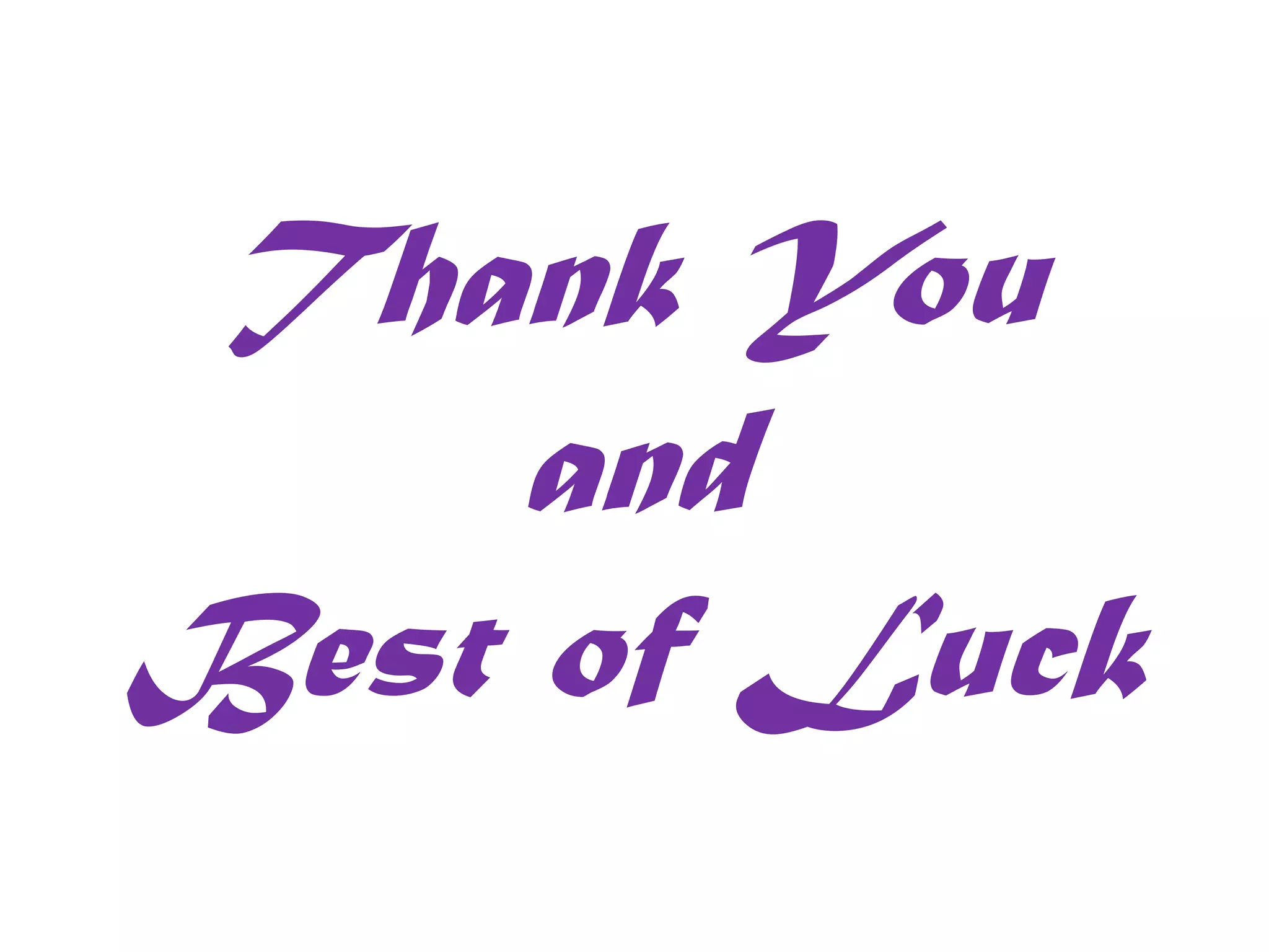 Thank You
and
Best of Luck
 