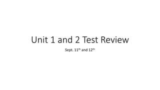 Unit 1 and 2 Test Review 
Sept. 11th and 12th 
 