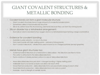 GIANT COVALENT STRUCTURES &
METALLIC BONDING
• Covalent bonds can form a giant molecular structure:
• Giant covalent struc...