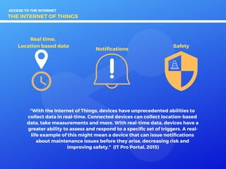 THE INTERNET OF THINGS
Real time,
Location based data
Notifications
Safety
"With the Internet of Things, devices have unpr...