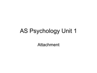 AS Psychology Unit 1
Attachment
 