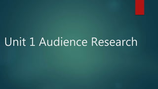 Unit 1 Audience Research
 