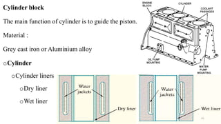 Cylinder block
The main function of cylinder is to guide the piston.
Material :
Grey cast iron or Aluminium alloy
oCylinder
oCylinder liners
oDry liner
oWet liner
41
 
