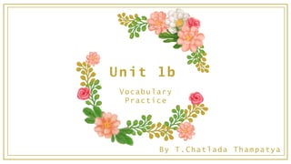 Unit 1b
Vocabulary
Practice
By T.Chatlada Thampatya
 