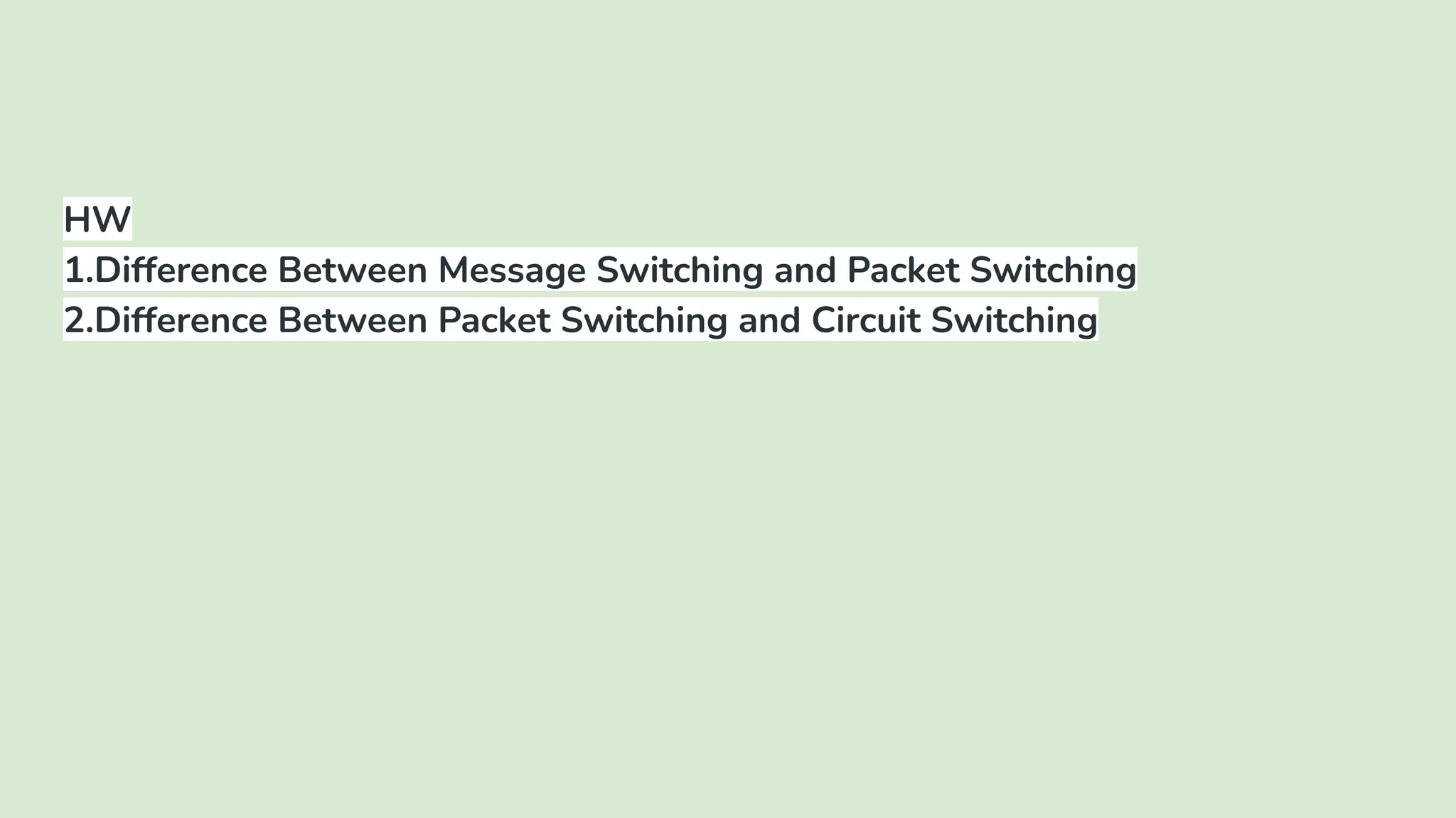 HW
1.Difference Between Message Switching and Packet Switching
2.Difference Between Packet Switching and Circuit Switching
 