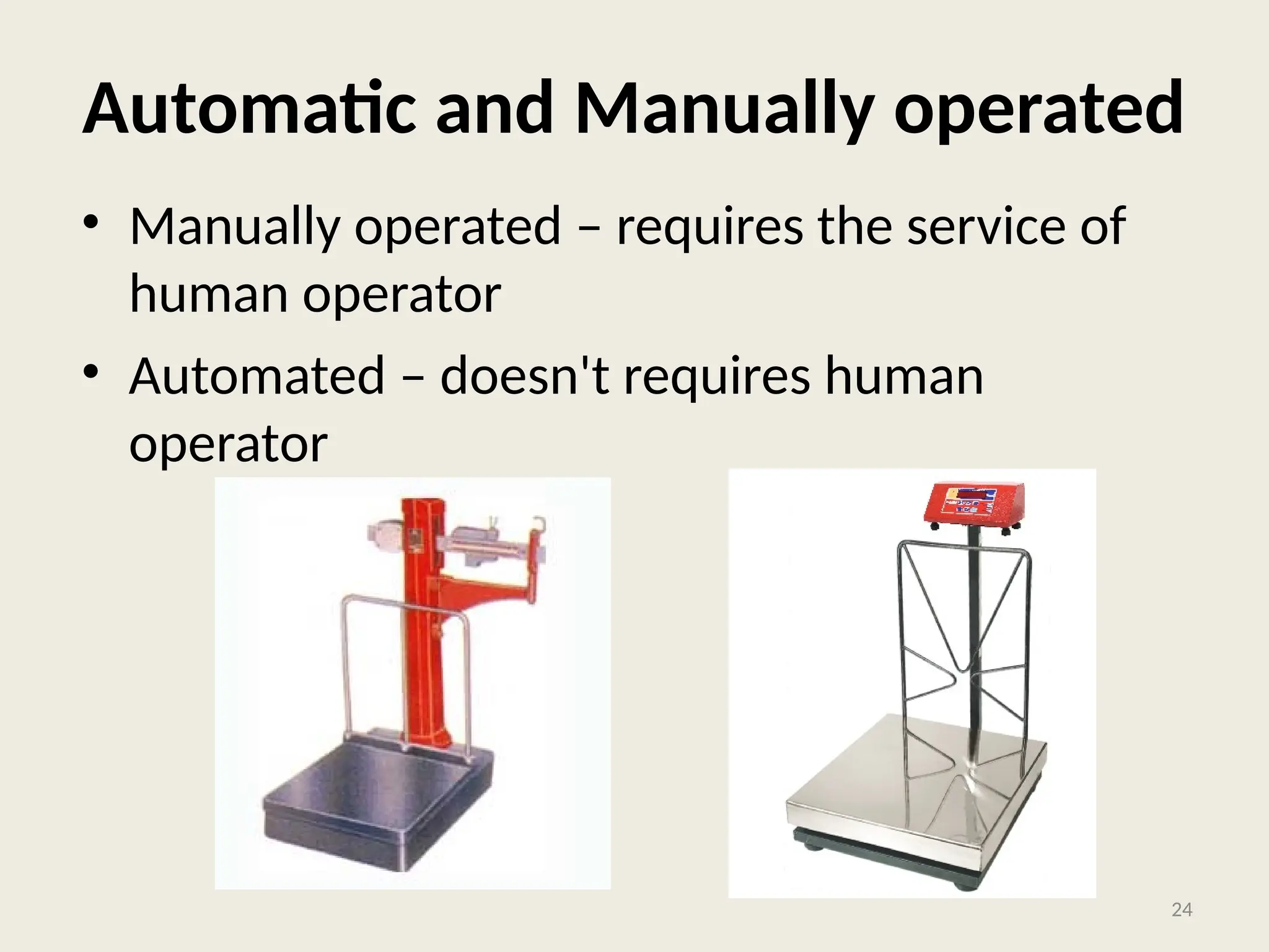Automatic and Manually operated
• Manually operated – requires the service of
human operator
• Automated – doesn't requires human
operator
24
 