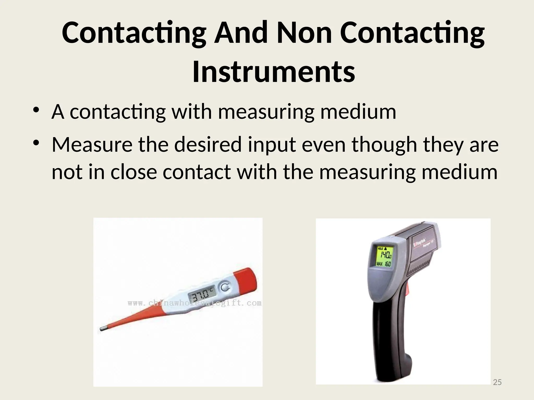 Contacting And Non Contacting
Instruments
• A contacting with measuring medium
• Measure the desired input even though they are
not in close contact with the measuring medium
25
 