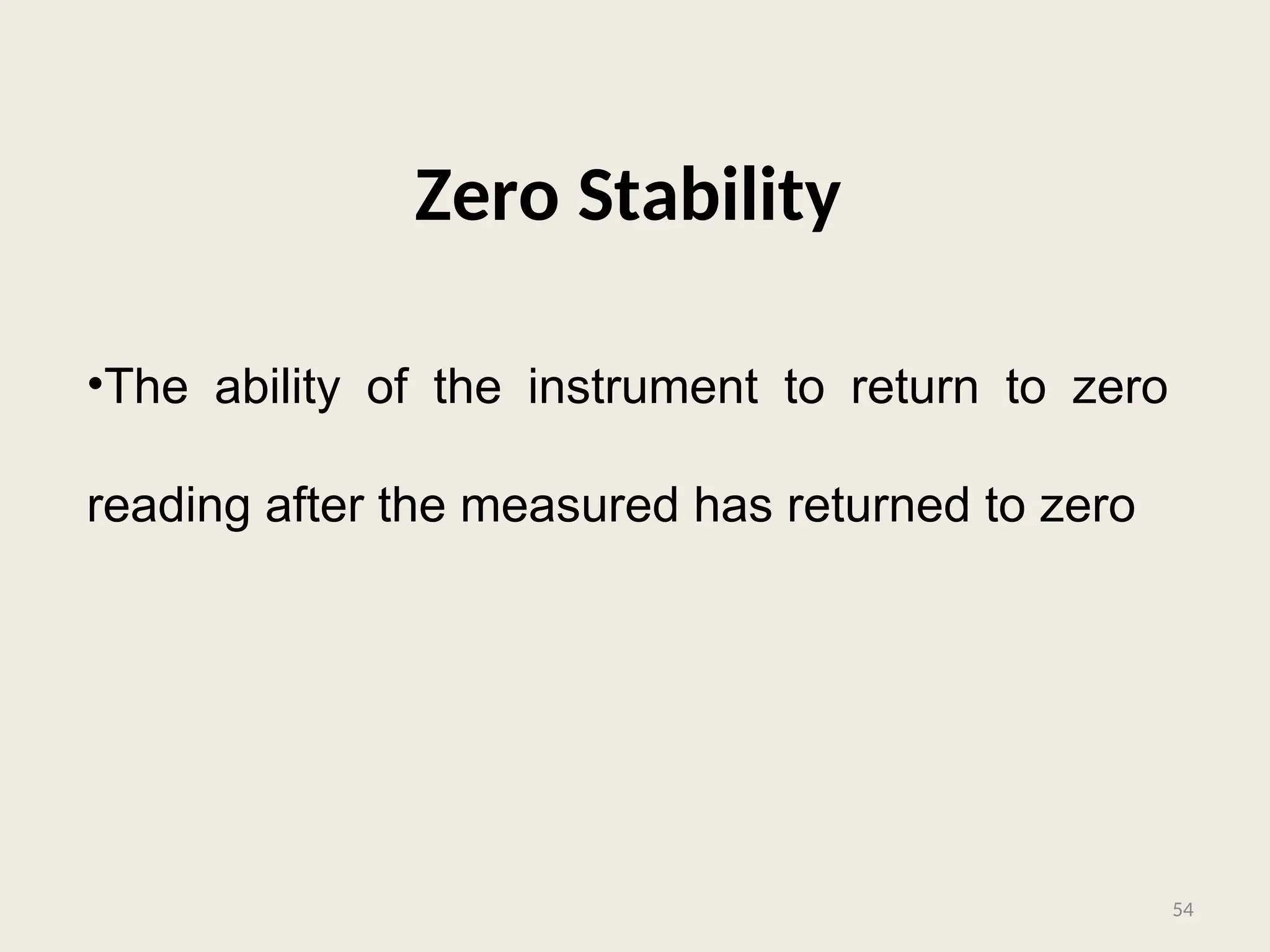 Zero Stability
•The ability of the instrument to return to zero
reading after the measured has returned to zero
54
 