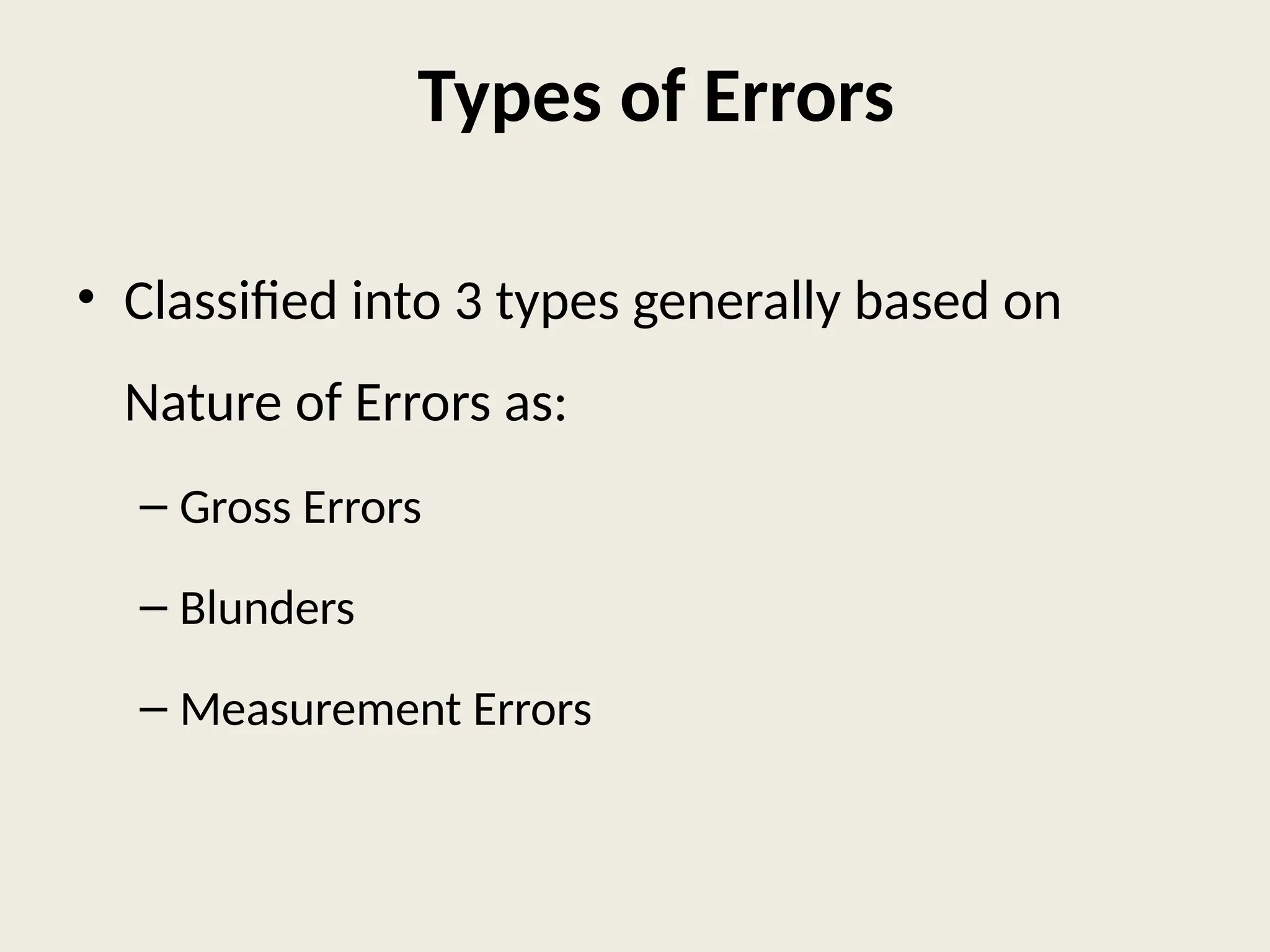 Types of Errors
• Classified into 3 types generally based on
Nature of Errors as:
– Gross Errors
– Blunders
– Measurement Errors
 