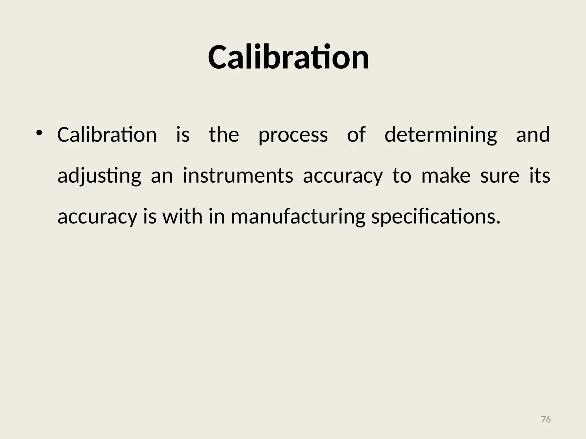 Calibration
• Calibration is the process of determining and
adjusting an instruments accuracy to make sure its
accuracy is with in manufacturing specifications.
76
 