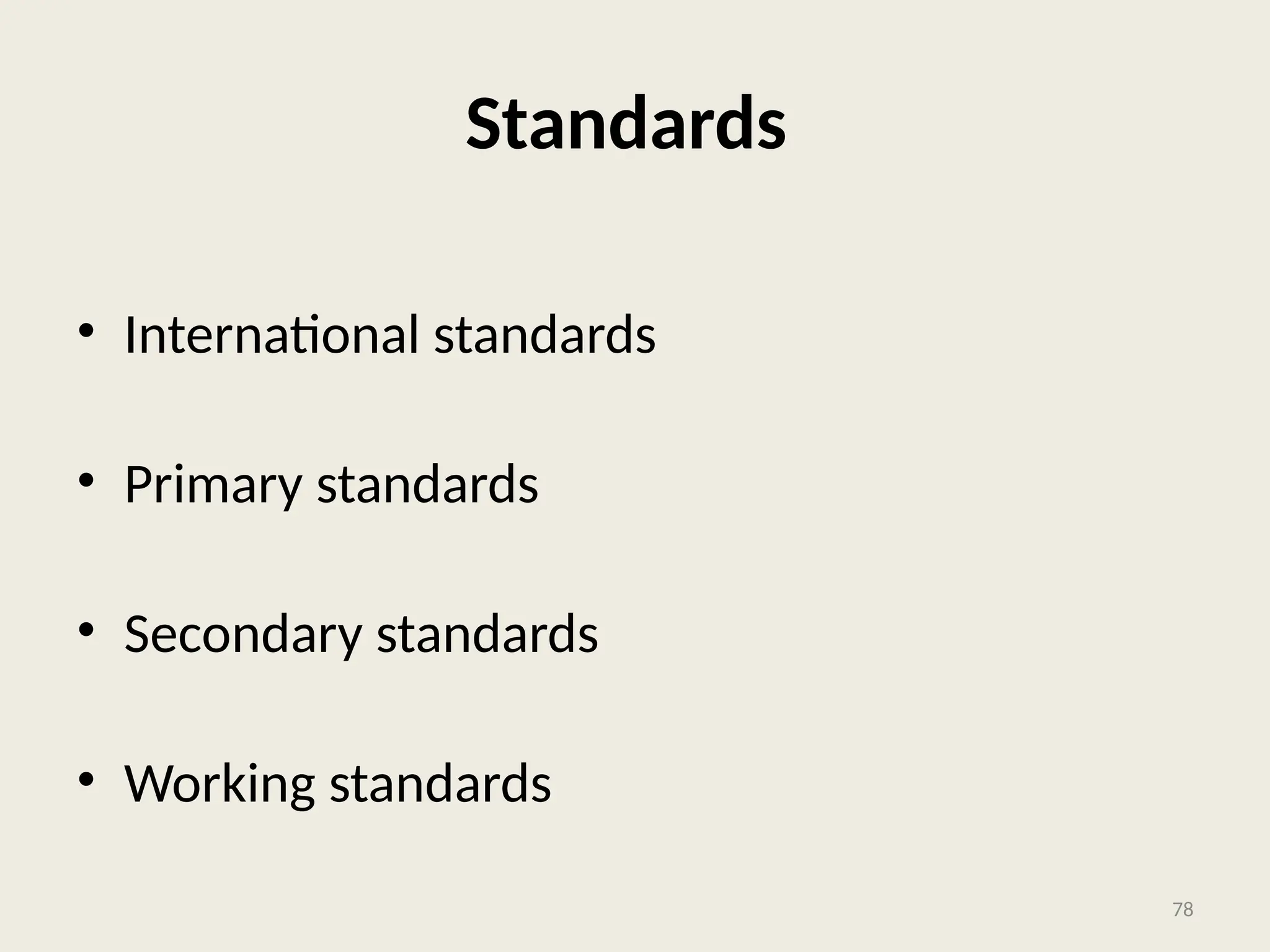 Standards
• International standards
• Primary standards
• Secondary standards
• Working standards
78
 