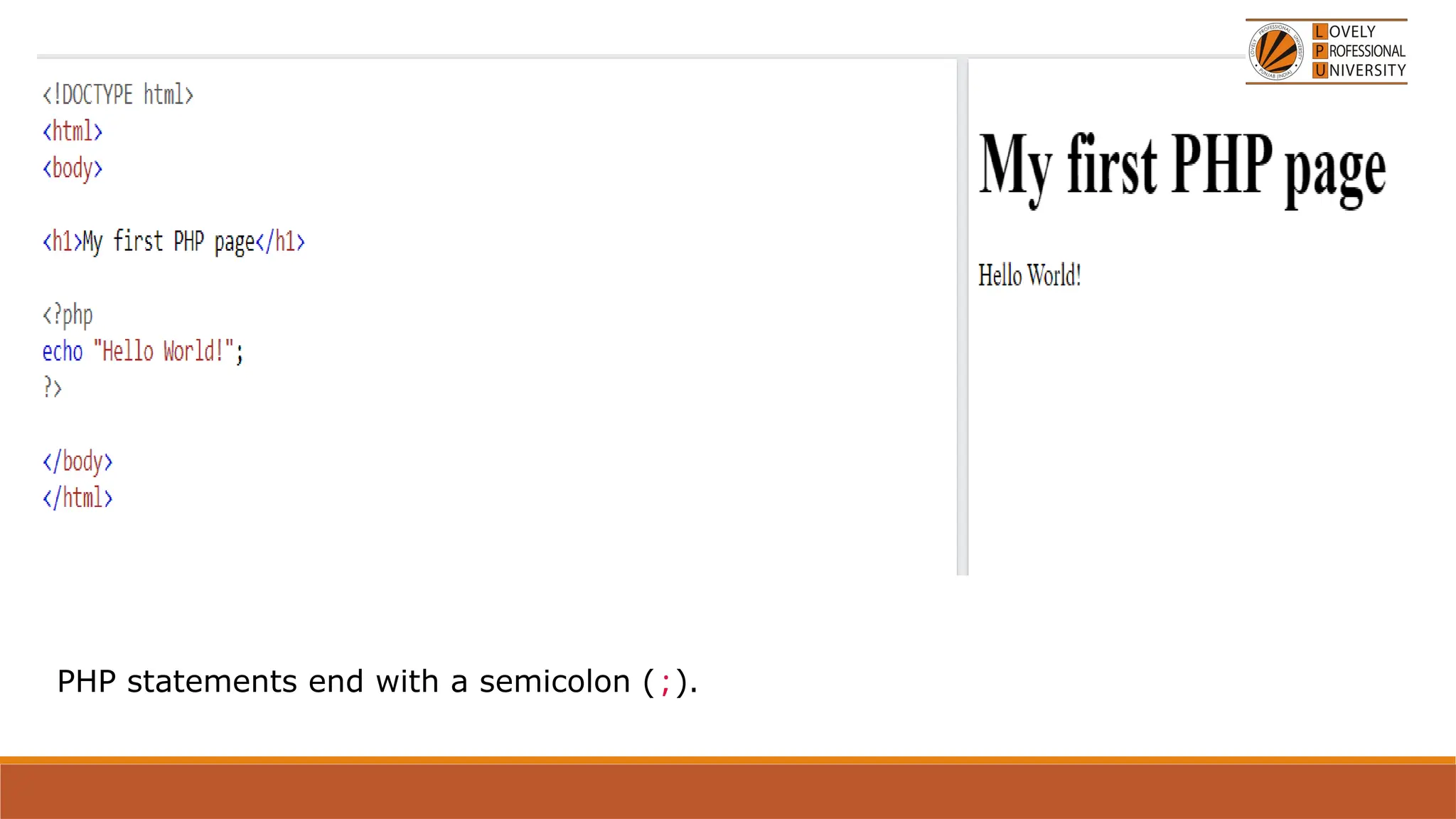 PHP statements end with a semicolon (;).
 