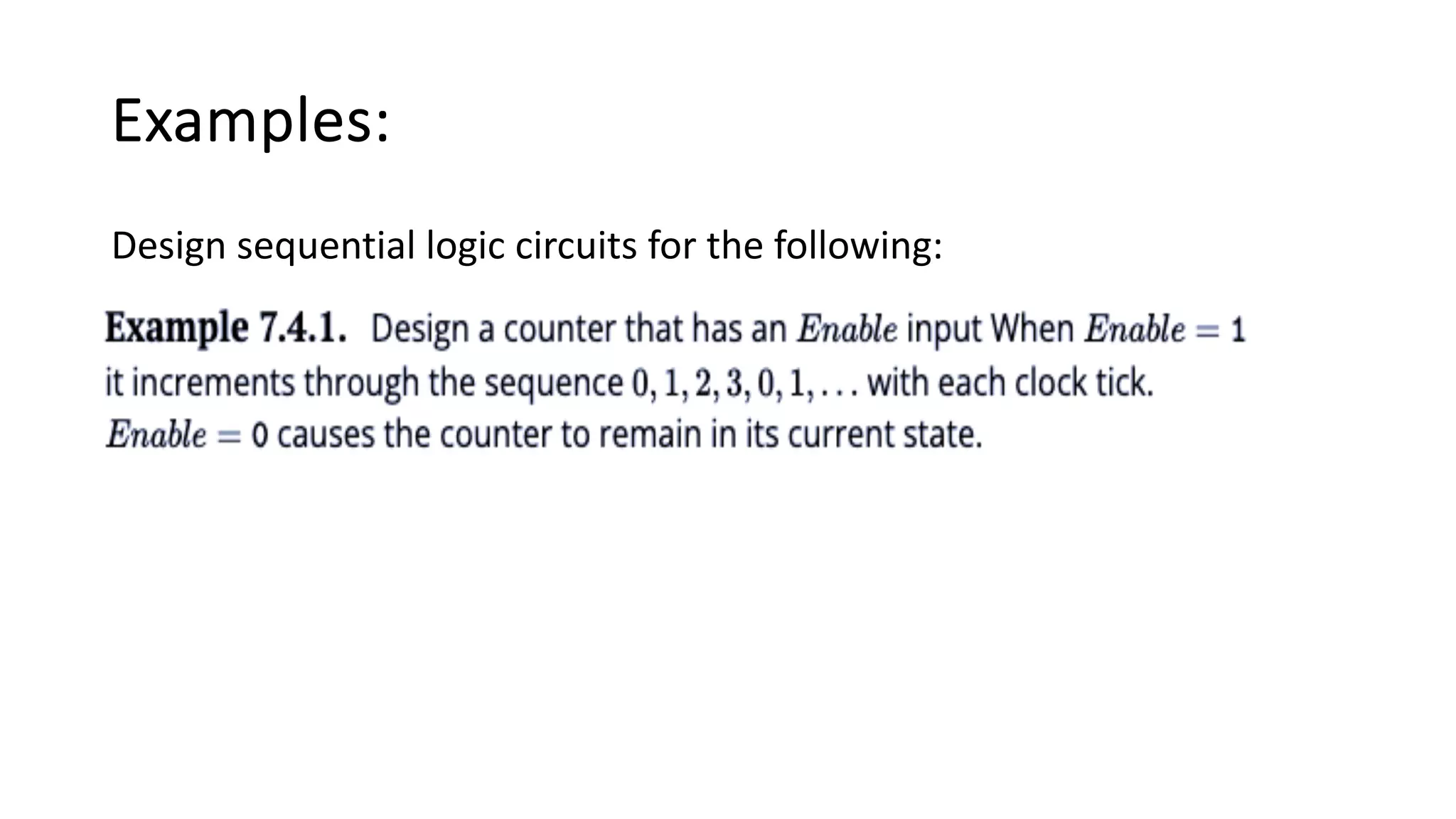 Examples:
Design sequential logic circuits for the following:
 